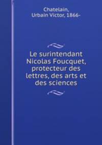 Le surintendant Nicolas Foucquet, protecteur des lettres, des arts et des sciences