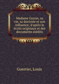 Madame Guyon, sa vie, sa doctrine et son influence; d