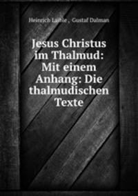 Jesus Christus im Thalmud: Mit einem Anhang: Die thalmudischen Texte