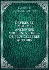 DEVISES ET EMBLEMES ANCIENNES & MODERNES, TIREES DE PLUS CELEBRES AUTEURS