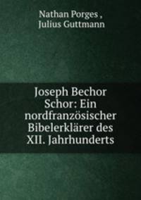 Joseph Bechor Schor: Ein nordfranzosischer Bibelerklarer des XII. Jahrhunderts