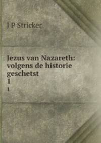 Jezus van Nazareth: volgens de historie geschetst. 1