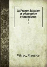 La France, histoire et gographie conomiques. 1