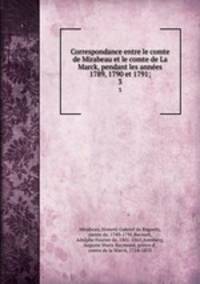 Correspondance entre le comte de Mirabeau et le comte de La Marck, pendant les annes 1789, 1790 et 1791;. 3
