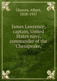 James Lawrence, captain, United States navy, commander of the "Chesapeake,"