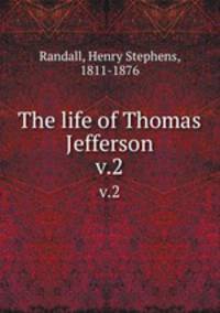 The life of Thomas Jefferson. v.2