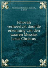Jehovah verheerlykt door de erkenning van den waaren Messias Jezus Christus .