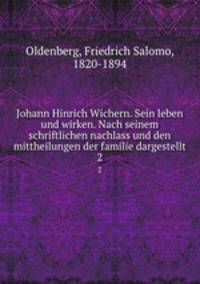 Johann Hinrich Wichern. Sein leben und wirken. Nach seinem schriftlichen nachlass und den mittheilungen der familie dargestellt. 2