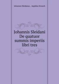 Johannis Sleidani De quatuor summis imperiis libri tres