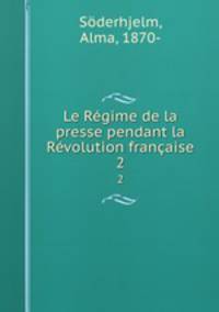 Le Regime de la presse pendant la Revolution francaise