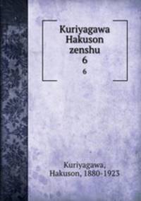 Kuriyagawa Hakuson zenshu. 6
