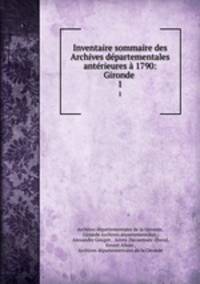 Inventaire sommaire des Archives departementales anterieures a 1790: Gironde .