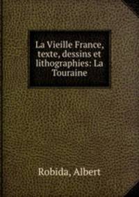 La Vieille France, texte, dessins et lithographies: La Touraine