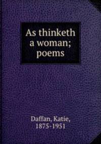 As thinketh a woman; poems