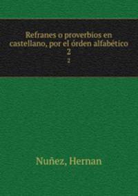 Refranes o proverbios en castellano, por el rden alfabtico. 2