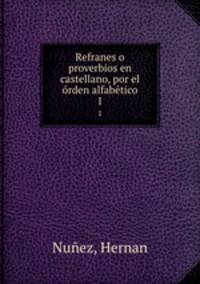 Refranes o proverbios en castellano, por el rden alfabtico. 1