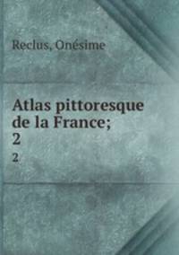 Atlas pittoresque de la France;. 2