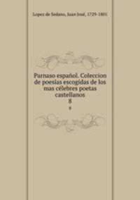 Parnaso espanol. Coleccion de poesias escogidas de los mas celebres poetas castellanos