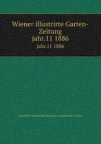 Wiener illustrirte Garten-Zeitung. jahr.11 1886