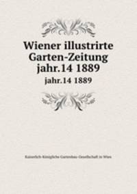 Wiener illustrirte Garten-Zeitung. jahr.14 1889