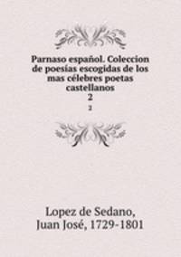 Parnaso espanol. Coleccion de poesias escogidas de los mas celebres poetas castellanos