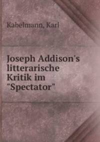 Joseph Addison`s litterarische Kritik im "Spectator"
