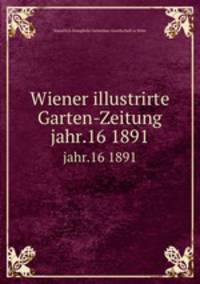 Wiener illustrirte Garten-Zeitung. jahr.16 1891