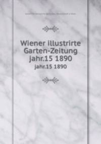 Wiener illustrirte Garten-Zeitung. jahr.15 1890