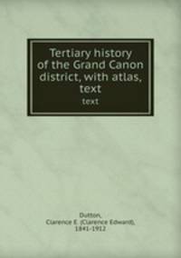 Tertiary history of the Grand Canon district, with atlas,.. text
