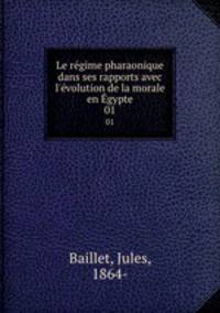 Le rgime pharaonique dans ses rapports avec l`volution de la morale en gypte. 01