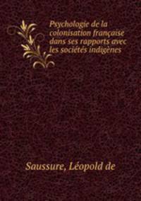 Psychologie de la colonisation francaise dans ses rapports avec les societes indigenes