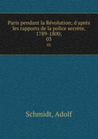 Paris pendant la Rvolution; d`aprs les rapports de la police secrte, 1789-1800;. 03