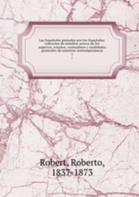 Las Espanolas pintadas por los Espanoles; coleccion de estudios acerca de los aspectos, estados, costumbres y cualidades generales de nuestras contemporaneas