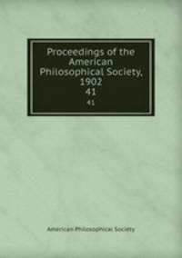 Proceedings of the American Philosophical Society, 1902. 41
