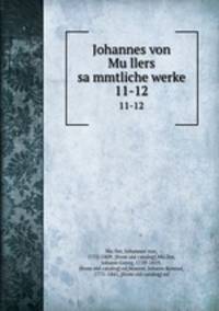 Johannes von Mullers sammtliche werke. 11-12