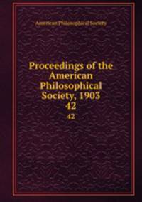 Proceedings of the American Philosophical Society, 1903. 42