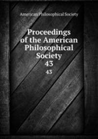 Proceedings of the American Philosophical Society. 43