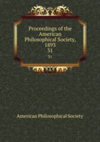 Proceedings of the American Philosophical Society, 1893. 31