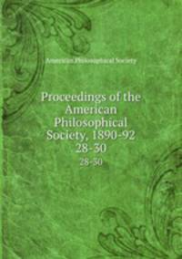 Proceedings of the American Philosophical Society, 1890-92. 28-30