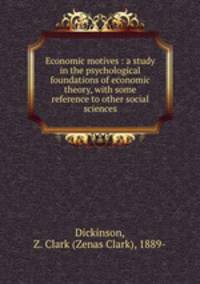 Economic motives : a study in the psychological foundations of economic theory, with some reference to other social sciences