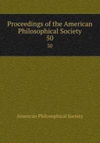 Proceedings of the American Philosophical Society. 50