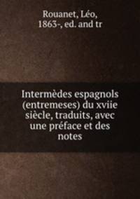 Intermedes espagnols (entremeses) du xviie siecle, traduits, avec une preface et des notes
