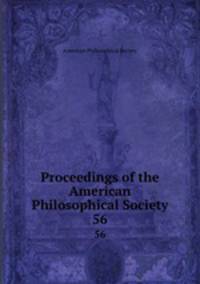 Proceedings of the American Philosophical Society. 56
