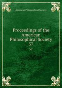 Proceedings of the American Philosophical Society. 57
