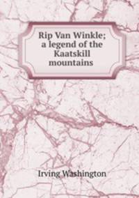 Rip Van Winkle; a legend of the Kaatskill mountains .