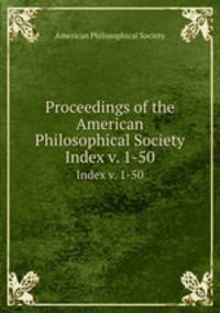 Proceedings of the American Philosophical Society. Index v. 1-50