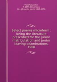 Select poems microform : being the literature prescribed for the junior matriculation and junior leaving examinations, 1900