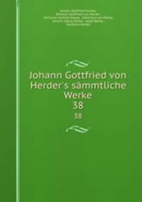 Johann Gottfried von Herder`s smmtliche Werke.. 38