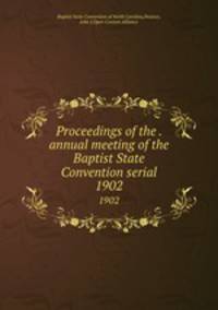 Proceedings of the . annual meeting of the Baptist State Convention serial. 1902