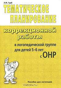 Тематическое планирование коррекционной работы в логопедической группе для детей 5-6 лет с ОНР